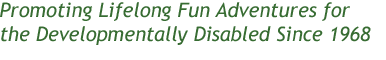 Promoting Lifelong Fun Adventures for the Developmentally Disabled Since 1968